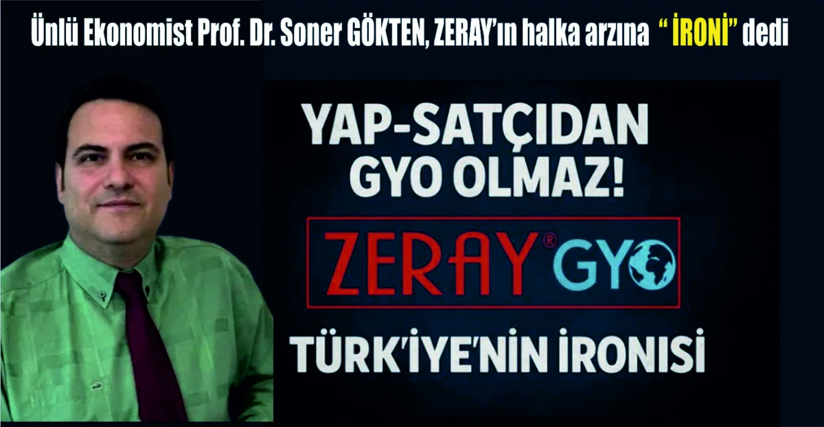 EKONOMİST PROF.Dr.SONER GÖKTEN  ZERAY GYO'NUN HALKA ARZINA ''İRONİ''DEDİ