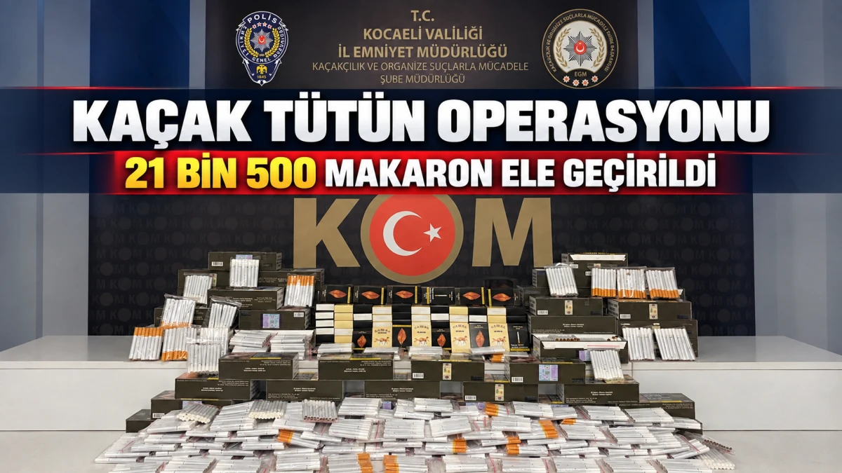Ka&ccedil;ak t&uuml;t&uuml;n operasyonunda 21 bin 500 makaron ele ge&ccedil;irildi