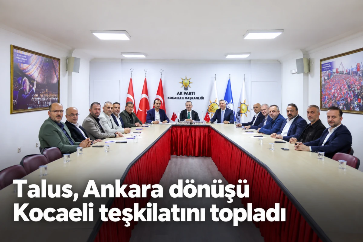 Talus, Ankara d&ouml;n&uuml;ş&uuml; Kocaeli teşkilatını topladı